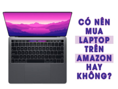 Có nên mua laptop trên Amazon hay không? 